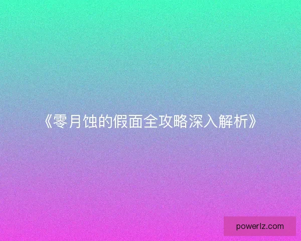 《零月蚀的假面全攻略深入解析》