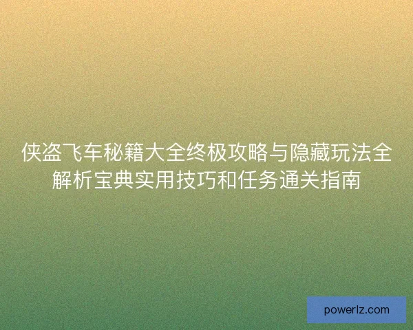 侠盗飞车秘籍大全终极攻略与隐藏玩法全解析宝典实用技巧和任务通关指南 侠盗飞车秘籍大全终极攻略与隐藏玩法全解析宝典实用技巧和任务通关指南