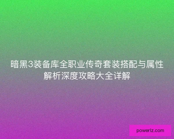 暗黑3装备库全职业传奇套装搭配与属性解析深度攻略大全详解